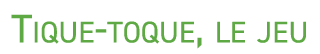 Tique toque, le jeu
