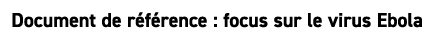 Document de r f rence : focus sur le virus Ebola