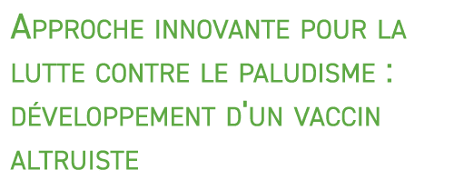 Approche innovante pour la lutte contre le paludisme : d veloppement d'un vaccin altruiste