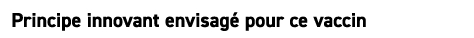 Principe innovant envisag pour ce vaccin