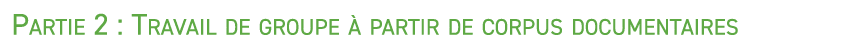 Partie 2 : Travail de groupe  partir de corpus documentaires