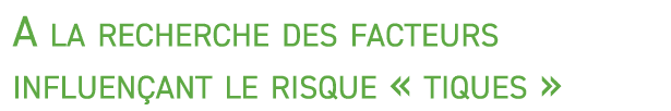 A la recherche des facteurs influen ant le risque « tiques »