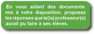 En vous aidant des documents mis  votre disposition, proposez les r ponses que le(la) professeur(e) aurait pu faire ...