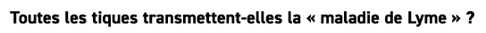 Toutes les tiques transmettent elles la « maladie de Lyme » ?
