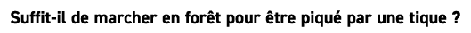 Suffit il de marcher en for t pour tre piqu  par une tique ? 