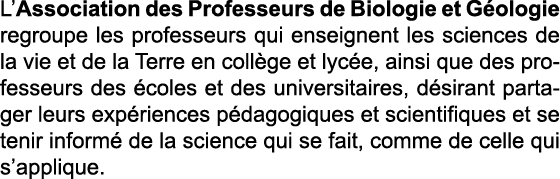 L’Association des Professeurs de Biologie et G ologie regroupe les professeurs qui enseignent les sciences de la vie ...