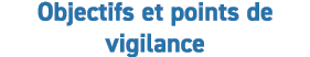 Objectifs et points de vigilance