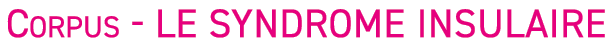 Corpus - Le syndrome insulaire
