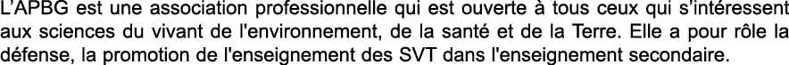 L APBG est une association professionnelle qui est ouverte   tous ceux qui s int ressent aux sciences du vivant de l'   